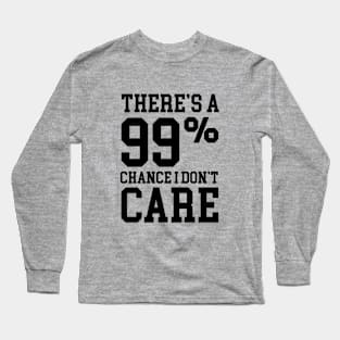 99% Chance I Don't Care - Sarcastic Meme Long Sleeve T-Shirt